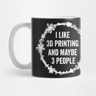 I Like 3D Printing And Maybe 3 People Funny Quote Design Mug